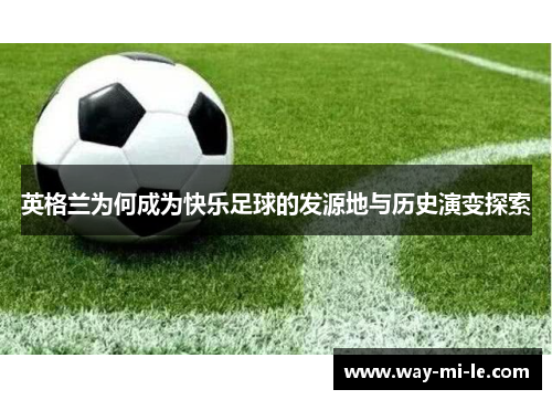 英格兰为何成为快乐足球的发源地与历史演变探索