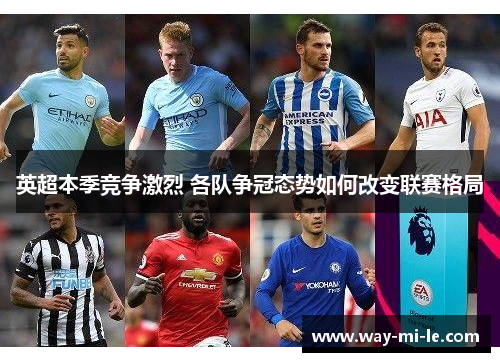 英超本季竞争激烈 各队争冠态势如何改变联赛格局