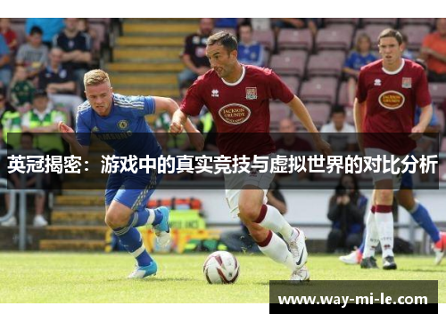 英冠揭密：游戏中的真实竞技与虚拟世界的对比分析