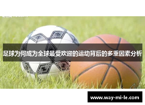 足球为何成为全球最受欢迎的运动背后的多重因素分析