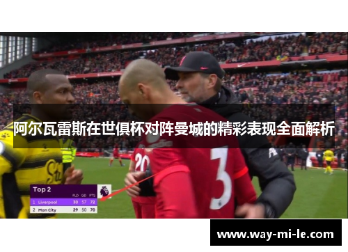 阿尔瓦雷斯在世俱杯对阵曼城的精彩表现全面解析 阿尔瓦雷斯在世俱杯对阵曼城的精彩表现全面解析