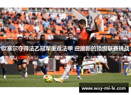 欧塞尔夺得法乙冠军重返法甲 迎接新的顶级联赛挑战