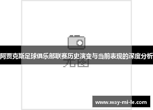 阿贾克斯足球俱乐部联赛历史演变与当前表现的深度分析