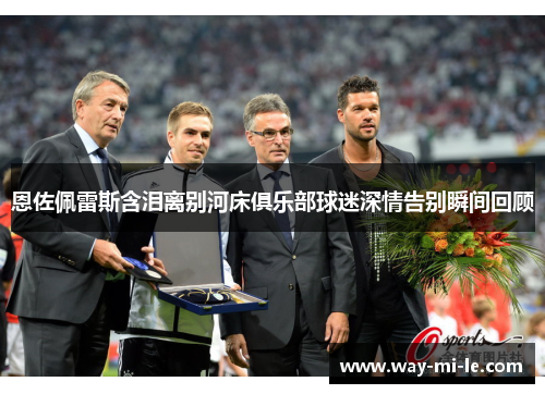 恩佐佩雷斯含泪离别河床俱乐部球迷深情告别瞬间回顾 恩佐佩雷斯含泪离别河床俱乐部球迷深情告别瞬间回顾