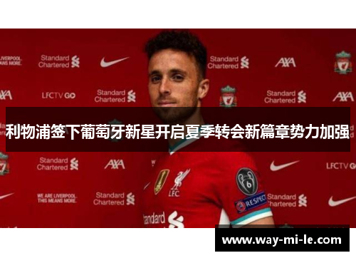 利物浦签下葡萄牙新星开启夏季转会新篇章势力加强 利物浦签下葡萄牙新星开启夏季转会新篇章势力加强